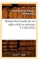 Histoire Du Canada, de Son Église Et de Ses Missions. T 2 (Éd.1852)