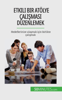 Etkili bir atölye çal&#305;&#351;mas&#305; düzenlemek: Hedeflerinize ula&#351;mak için birlikte çal&#305;&#351;mak