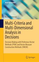 Multi-Criteria and Multi-Dimensional Analysis in Decisions: Decision Making with Preference Vector Methods (Pvm) and Vector Measure Construction Methods (VMCM)