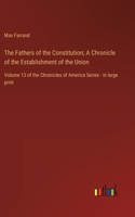 The Fathers of the Constitution; A Chronicle of the Establishment of the Union
