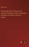 Die Ordnungen für die Prüfung, für die praktische Ausbildung und die Anstellung der Kandidaten des höheren Lehramts in Preußen