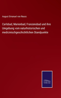 Carlsbad, Marienbad, Franzensbad und ihre Umgebung vom naturhistorischen und medicinischgeschichtlichen Standpunkte