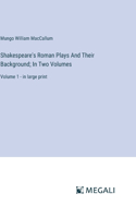 Shakespeare's Roman Plays And Their Background; In Two Volumes