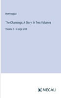 The Channings; A Story, In Two Volumes: Volume 1 - in large print