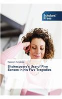 Shakespeare's Use of Five Senses in his Five Tragedies: (English)