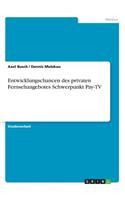 Entwicklungschancen des privaten Fernsehangebotes Schwerpunkt Pay-TV