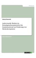Audiovisuelle Medien im Fremdsprachenunterricht. Ein Stundenentwurf zur Förderung von Medienkompetenz