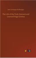 Life of the Truly Eminent and Learned Hugo Grotius