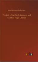 Life of the Truly Eminent and Learned Hugo Grotius