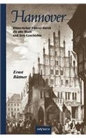 Hannover - Die Hauptstadt Niedersachsens. Historischer Führer durch die alte Stadt und ihre Geschichte