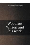 Woodrow Wilson and His Work: (English)