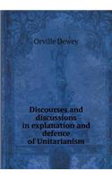 Discourses and discussions in explanation and defence of Unitarianism