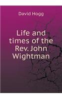 Life and times of the Rev. John Wightman