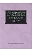 Staatspapiere zur Geschichte des Kaisers Karl V