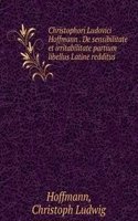 Christophori Ludovici Hoffmann . De sensibilitate et irritabilitate partium libellus Latine redditus