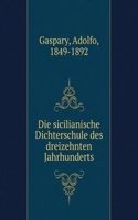 Die sicilianische Dichterschule des dreizehnten Jahrhunderts