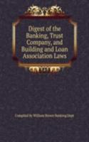 Digest of the Banking, Trust Company, and Building and Loan Association Laws