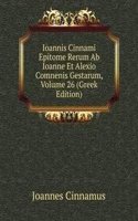 Ioannis Cinnami Epitome Rerum Ab Ioanne Et Alexio Comnenis Gestarum, Volume 26 (Greek Edition)