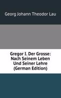 Gregor I. Der Grosse: Nach Seinem Leben Und Seiner Lehre (German Edition)