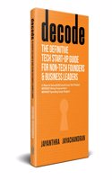 decode- The Definitive Tech Start-up Guide for Non-Tech Founders and Business Leaders: 6 Steps to Successfully Launch your Tech Product WITHOUT Hiring Programmers WITHOUT Spending Large Budgets