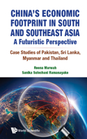 China's Economic Footprint in South and Southeast Asia: A Futuristic Perspective - Case Studies of Pakistan, Sri Lanka, Myanmar and Thailand