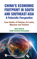 China's Economic Footprint In South And Southeast Asia: A Futuristic Perspective - Case Studies Of Pakistan, Sri Lanka, Myanmar And Thailand