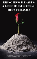 Rising from the Ashes - A Guide to Overcoming Life's Obstacles