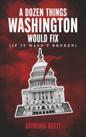 Dozen Things Washington Would Fix (If It Wasn't Broken)