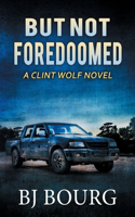 But Not Foredoomed: A Clint Wolf Novel(25 Clint Wolf Mystery)