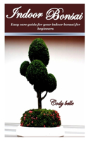 Indoor Bonsai: Easy care guide for your Indoor Bonsai for Beginners.