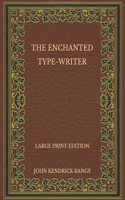 The Enchanted Type-Writer - Large Print Edition