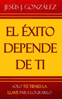 El éxito depende de ti: Solo tú tienes la llave para lograrlo