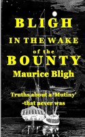 Bligh In The Wake of the Bounty.: Truths about a 'mutiny' - that never was