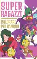 Super Ragazze Colorare Per Bambini: Adorabili Supereroi Ragazze - Libro da Colorare per Bambini Età 4-9