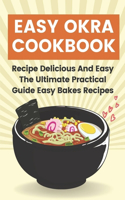 Easy Okra Cookbook: Recipe Delicious And Easy The Ultimate Practical Guide Easy Bakes Recipes