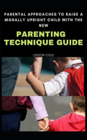 Parental Approaches To Raise A Morally Upright Child With New Parenting Technique Guide