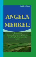 Angela Merkel: A Chancellor's Journey_Transforming Nations, Redefining Politics, Leaving a Legacy.