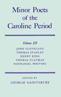 Minor Poets of the Caroline Period: Volume III: John Cleveland, Thomas Stanley, Henry King, Thomas Flatman, Nathaniel Whiting