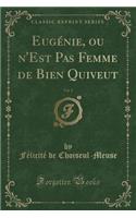 Eugénie, Ou n'Est Pas Femme de Bien Quiveut, Vol. 1 (Classic Reprint)