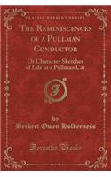 The Reminiscences of a Pullman Conductor: Or Character Sketches of Life in a Pullman Car (Classic Reprint)