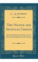 The Nicene and Apostles Creeds: Their Literary History; Together with an Account of the Growth and Reception of the Sermon on the Faith, Commonly Called the Creed of St. Athanasius (Classic Reprint): Their Literary History; Together with an Account of the Growth and Reception of the Sermon on the Faith, Commonly Called the Creed of St. Athanasius