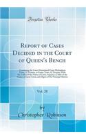 Report of Cases Decided in the Court of Queen's Bench, Vol. 28: Containing the Cases Determined from Michaelmas Term, 32 Victoria, to Easter Term, 32 Victoria; With the Tables of the Names of Cases Argued, a Tables of the Names of Cases Cited, and 