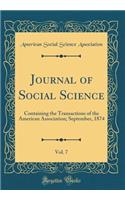 Journal of Social Science, Vol. 7: Containing the Transactions of the American Association; September, 1874 (Classic Reprint)