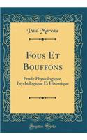 Fous Et Bouffons: Étude Physiologique, Psychologique Et Historique (Classic Reprint)