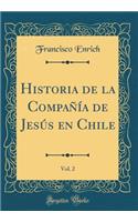 Historia de la Compania de Jesus En Chile, Vol. 2 (Classic Reprint)