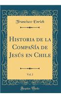 Historia de la Compania de Jesus En Chile, Vol. 2 (Classic Reprint)