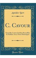 C. Cavour: Nouvelles Lettres InÃ©dites Recueillies Et PubliÃ©es Avec Notes Historiques (Classic Reprint)