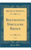 Beethovens SÃ¤mtliche Briefe, Vol. 1 (Classic Reprint)