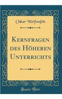 Kernfragen Des HÃ¶heren Unterrichts (Classic Reprint)