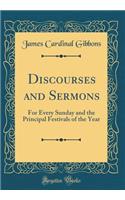 Discourses and Sermons: For Every Sunday and the Principal Festivals of the Year (Classic Reprint): For Every Sunday and the Principal Festivals of the Year (Classic Reprint)